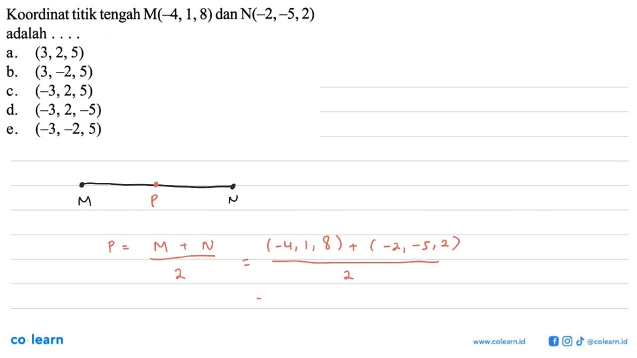 Koordinat titik tengah M(-4,1,8) dan N(-2,-5,2) adalah ....