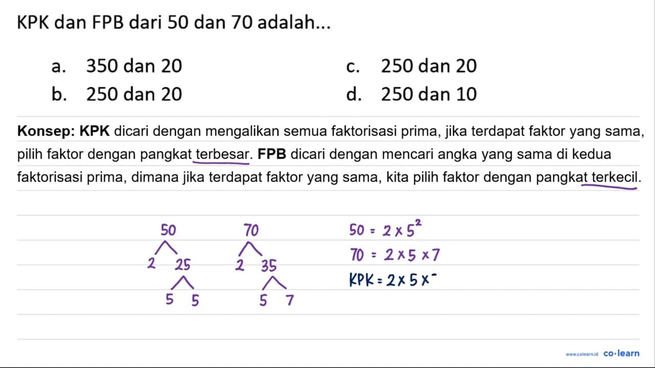 KPK dan FPB dari 50 dan 70 adalah... a. 350 dan 20 c. 250