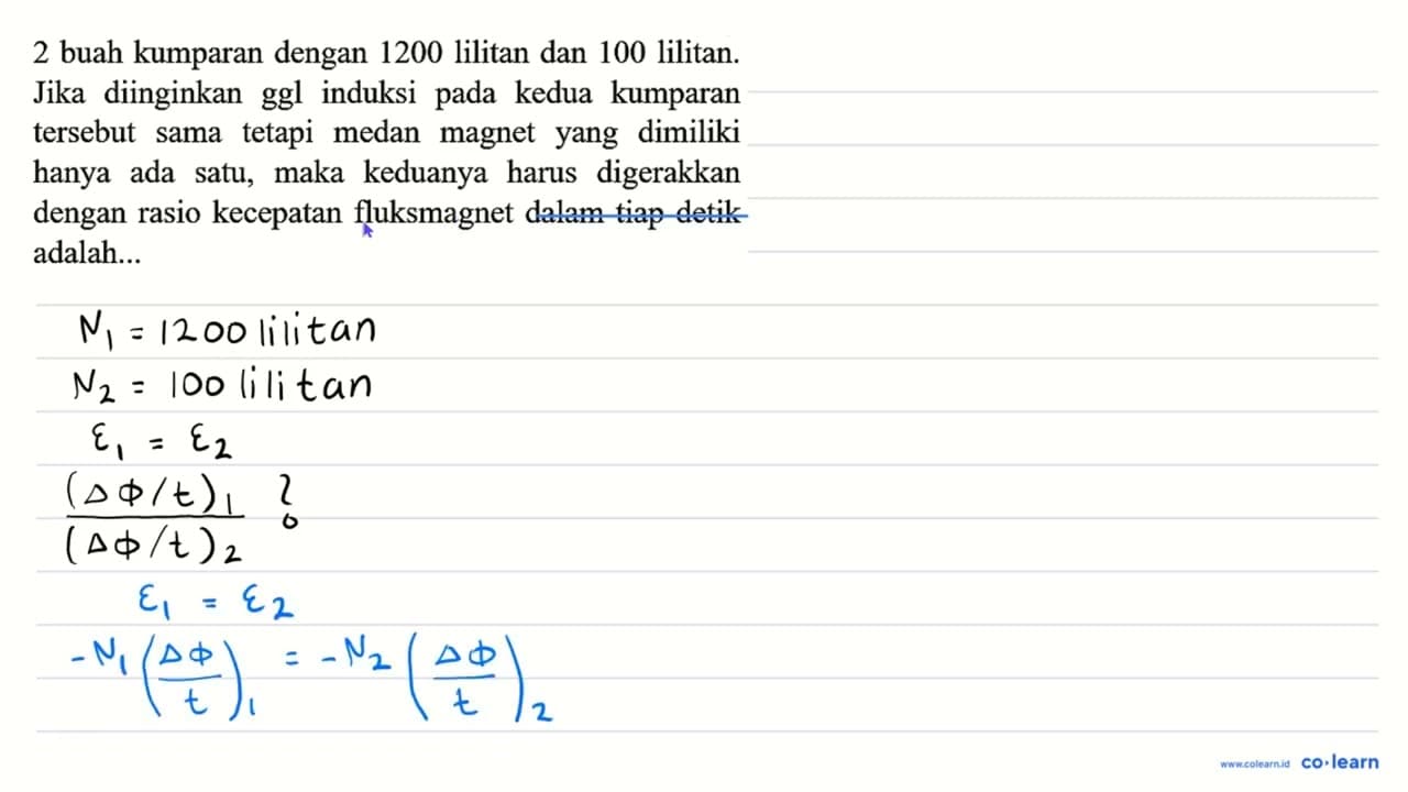 2 buah kumparan dengan 1200 lilitan dan 100 lilitan. Jika