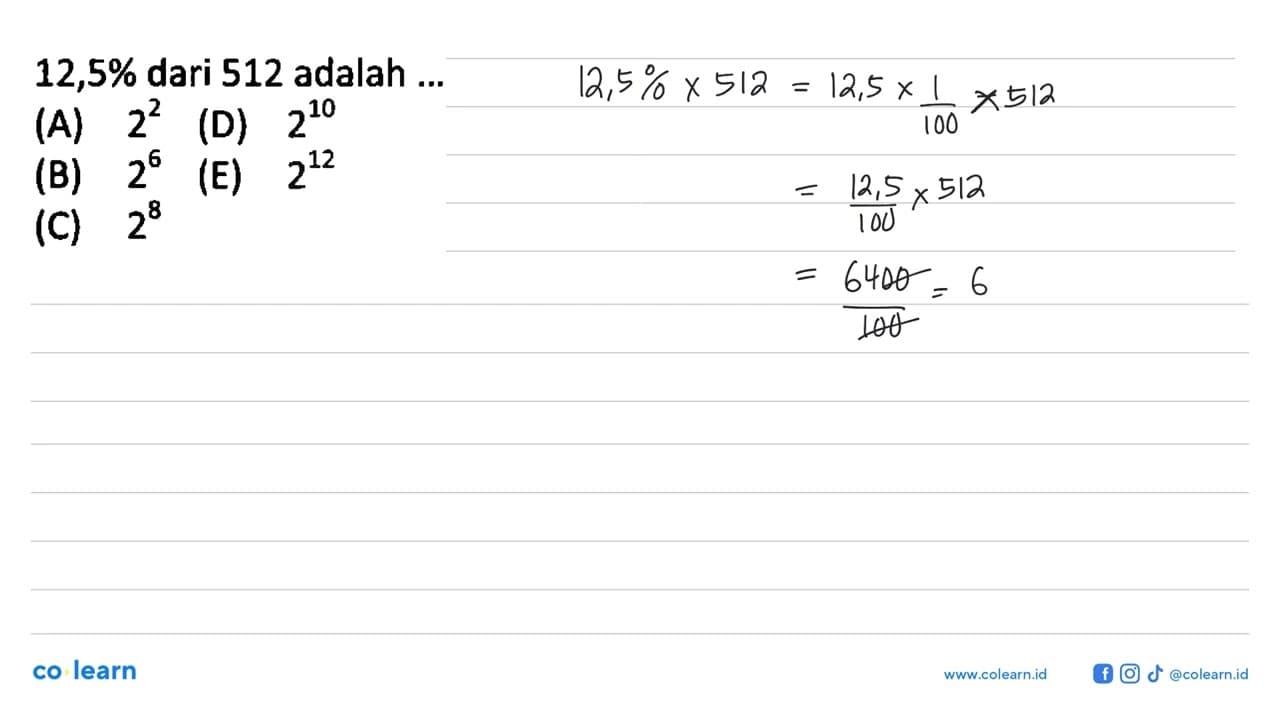 12,5% dari 512 adalah.... (A) 2^2 (D) 2^10 (B) 2^6 (E) 2^12