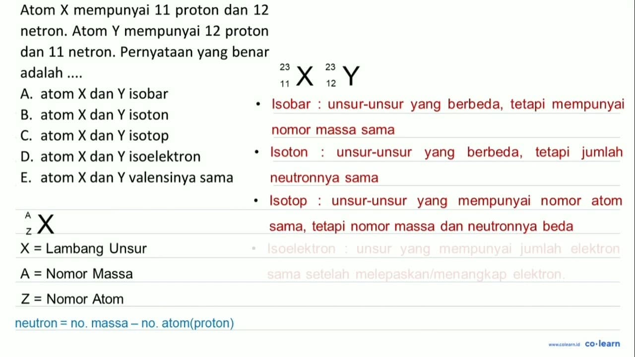 Atom X mempunyai 11 proton dan 12 netron. Atom Y mempunyai