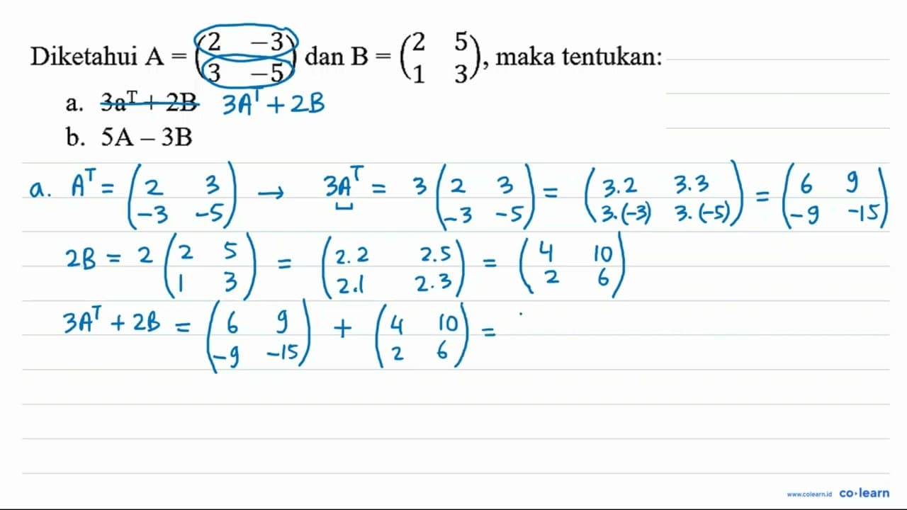 Diketahui A=(2 -3 3 -5) dan B=(2 5 1 3) , maka tentukan: a.