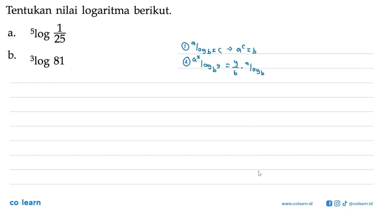 Tentukan nilai logaritma berikut: a. 5log (1/25) b. 3log 81