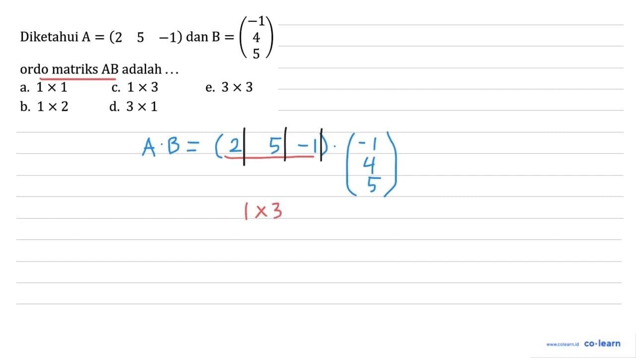 Diketahui A=(2 5 -1) dan B=(-1 4 5) ordo matriks AB adalah