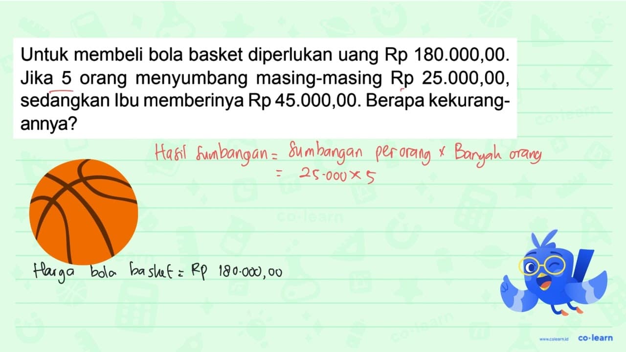 Untuk membeli bola basket diperlukan uang Rp 180.000,00.