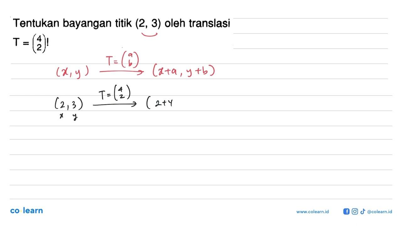 Tentukan bayangan titik (2,3) oleh translasiT=(4 2)!