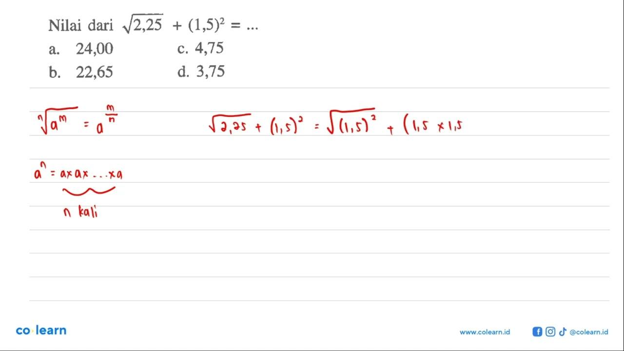 Nilai dari akar(2,25) + (1,5)^2 = ... a. 24,00 b. 22,75 c.