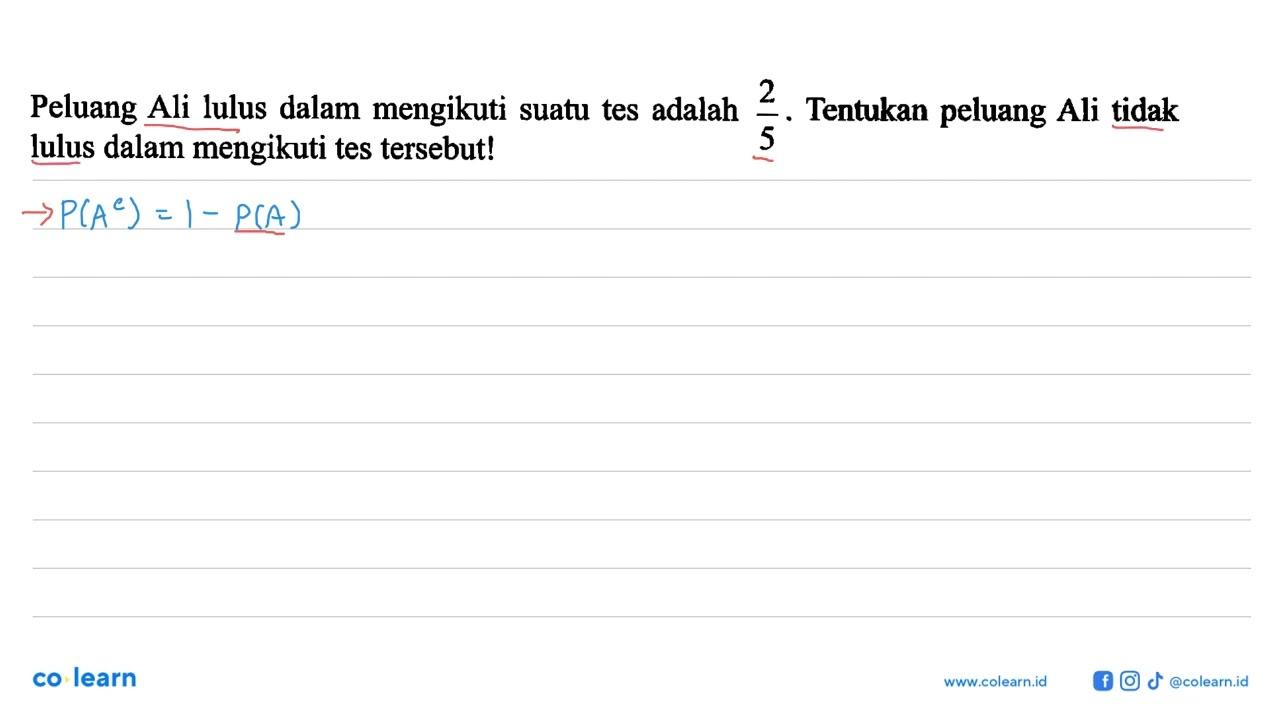 Peluang Ali lulus dalam mengikuti suatu tes adalah 2/5 .