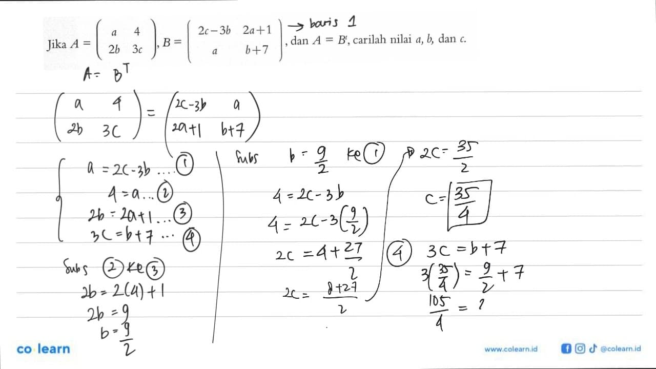 Jika A = (a 4 2b 3c), B = (2c-3b 2a+1 a b+7), dan A=B,