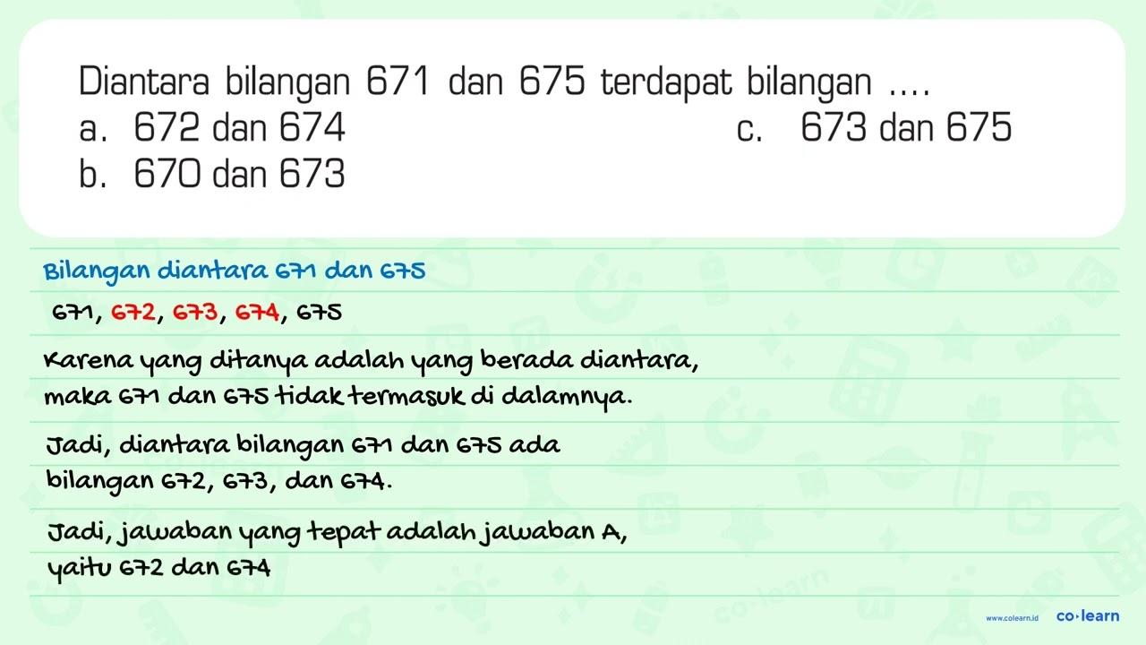 Diantara bilangan 671 dan 675 terdapat bilangan ....