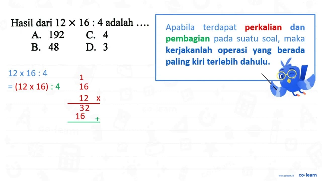 Hasil dari 12 x 16: 4 adalah A. 192 C. 4 B. 48 D. 3