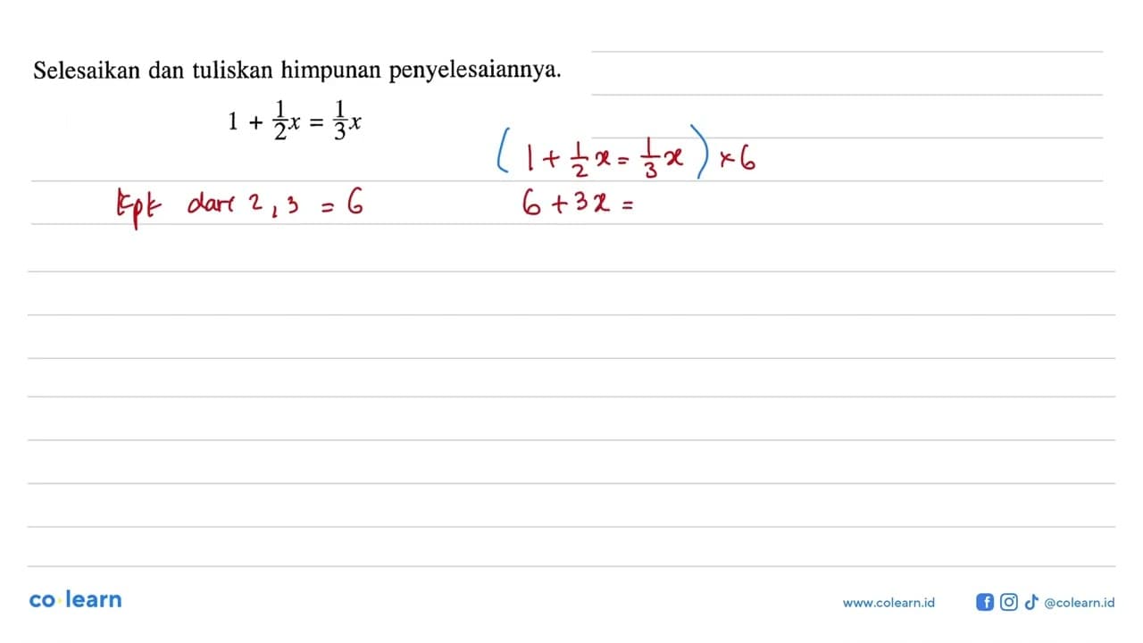 Selesaikan dan tuliskan himpunan penyelesaiannya. 1+1/2 x =