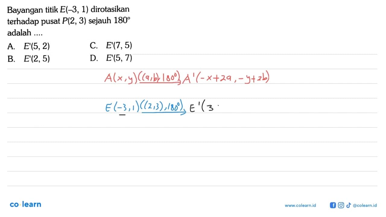 Bayangan titik E(-3,1) dirotasikan terhadap pusat P(2,3)