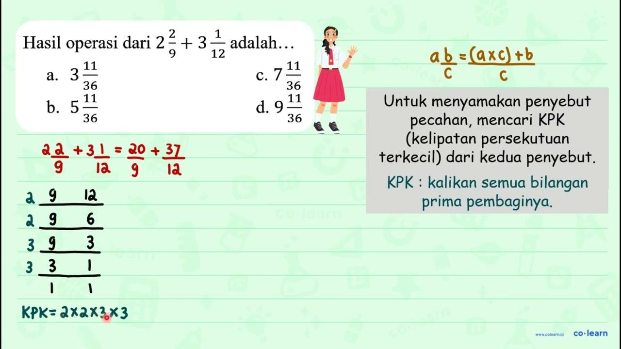 Hasil operasi dari 2 (2)/(9)+3 (1)/(12) adalah... a. 3