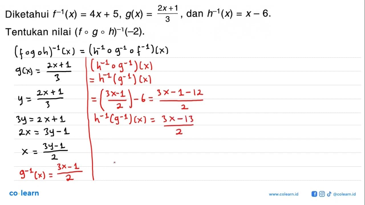 Diketahui f^-1(x)=4 x+5, g(x)=2 x+1/3 , dan h^-1(x)=x-6 .