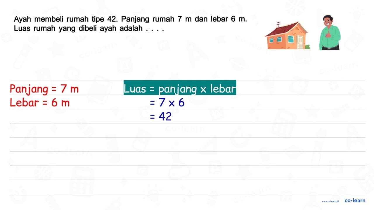 Ayah membeli rumah tipe 42. Panjang rumah 7 m dan lebar 6