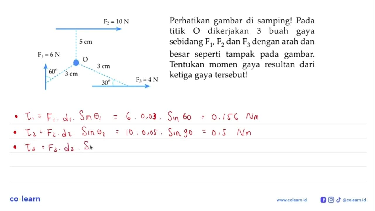 F2=10 N 5 cm F1=6 N O 60 3 cm 3 cm 30 F3=4 N Perhatikan