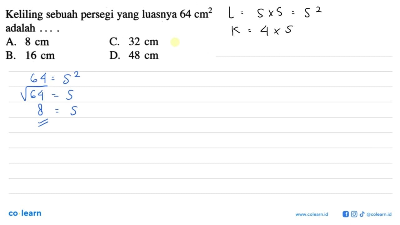 Keliling sebuah persegi yang luasnya 64 cm^2 adalah ...