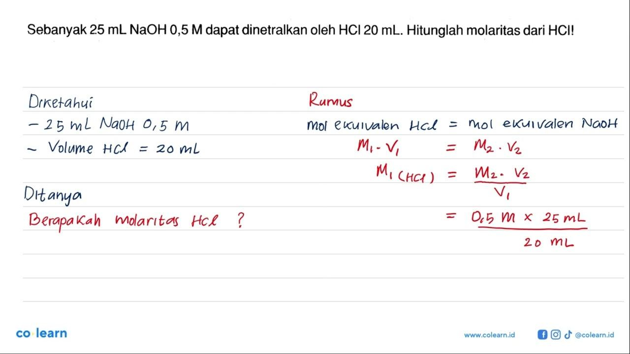 Sebanyak 25 mL NaOH 0,5 M dapat dinetralkan oleh HCl 20 mL.