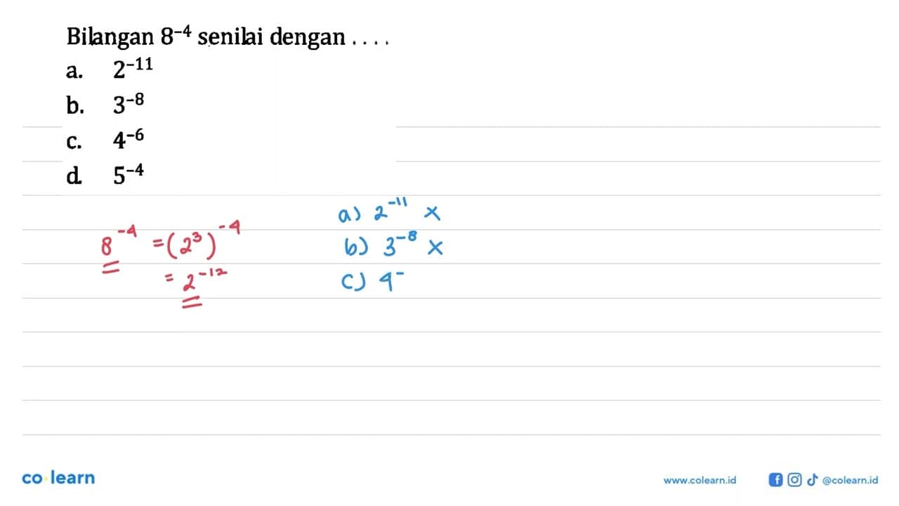 Bilangan 8^-4 senilai dengan .... a. 2^-11 b. 3^-8 c. 4^-6