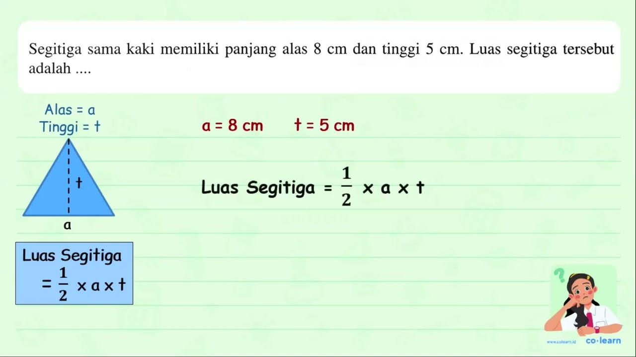 Segitiga sama kaki memiliki panjang alas 8 cm dan tinggi 5