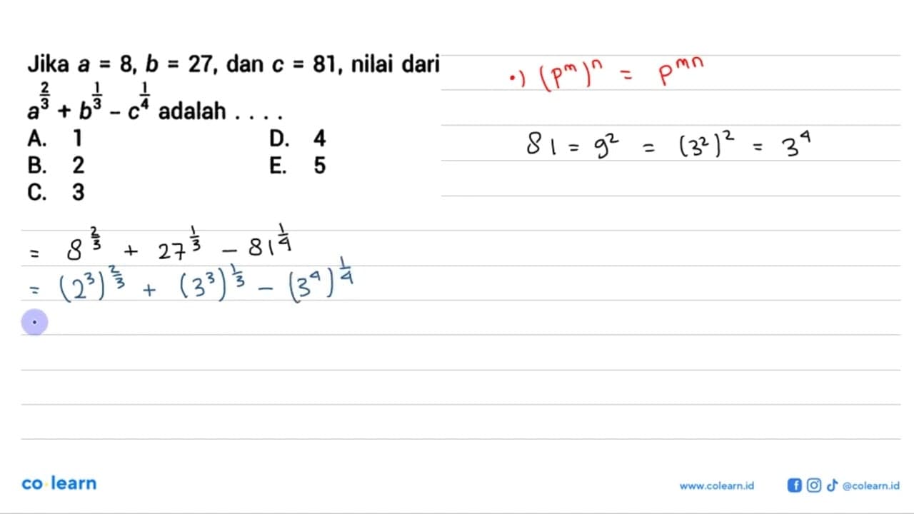 Jika a=8, b=27, dan c=81, nilai dari a^2/3+b^1/3-c^1/4