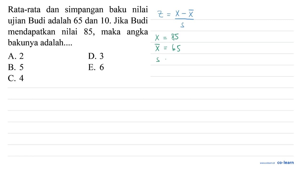 Rata-rata dan simpangan baku nilai ujian Budi adalah 65 dan