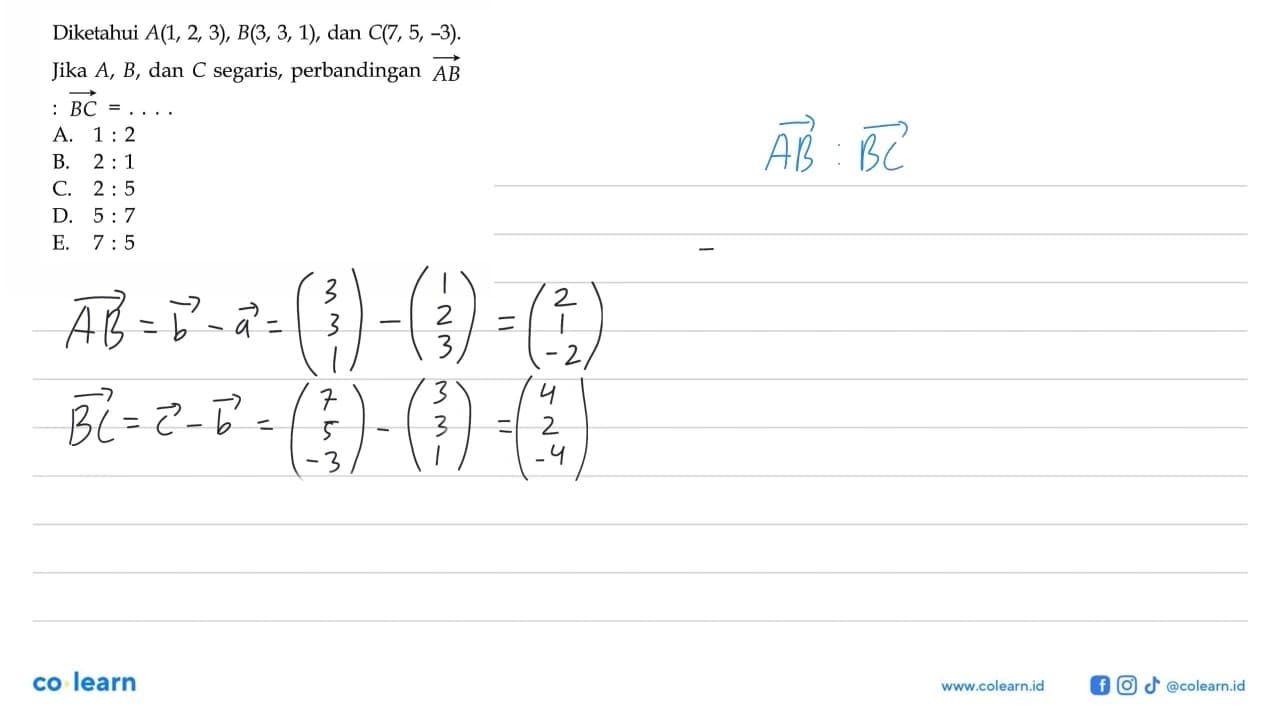 Diketahui A(1,2,3), B(3,3,1), dan C(7,5,-3).Jika A, B, dan