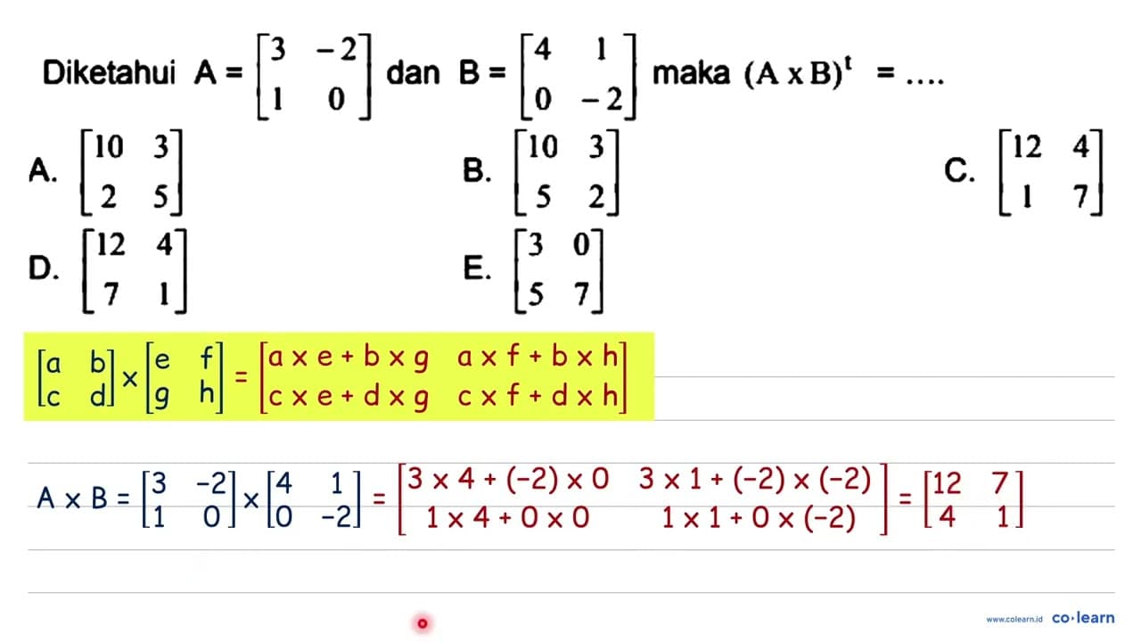 Diketahui A=[3 -2 1 0] dan B=[4 1 0 -2] maka (A x B)^t=...