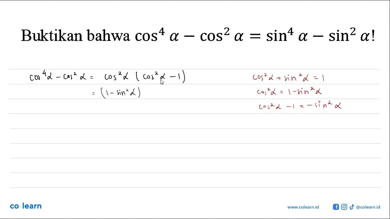 Buktikan bahwa cos^4 a-cos^2 a=sin^4 a-sin^2 a!