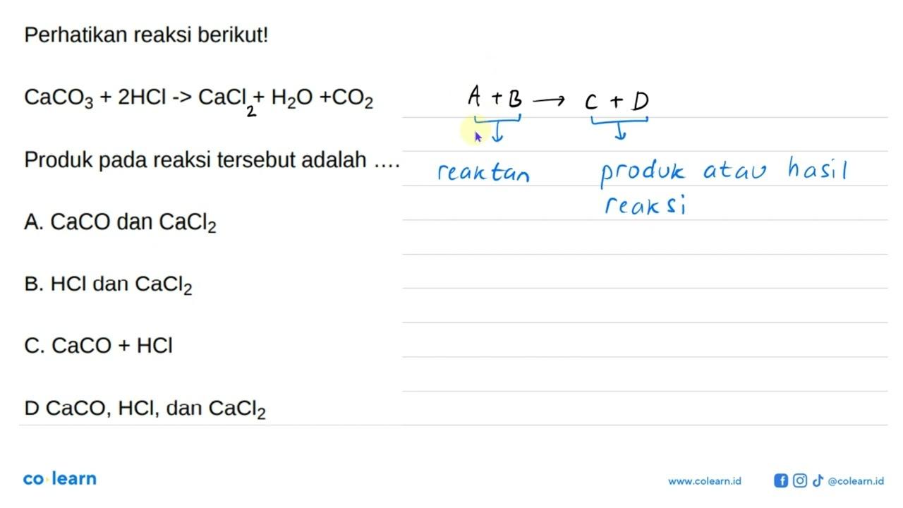 Perhatikan reaksi berikut! CaCO3 + 2 HCl - > CaCl + H2O +