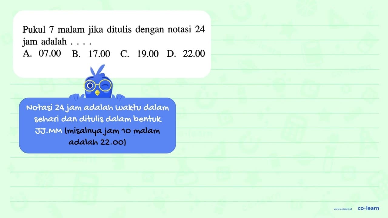 Pukul 7 malam jika ditulis dengnan notasi 24 jam adalah . .