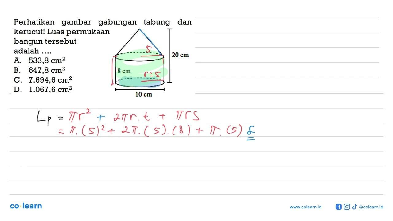 Perhatikan gambar gabungan tabung dan kerucut! 8 cm 10 cm