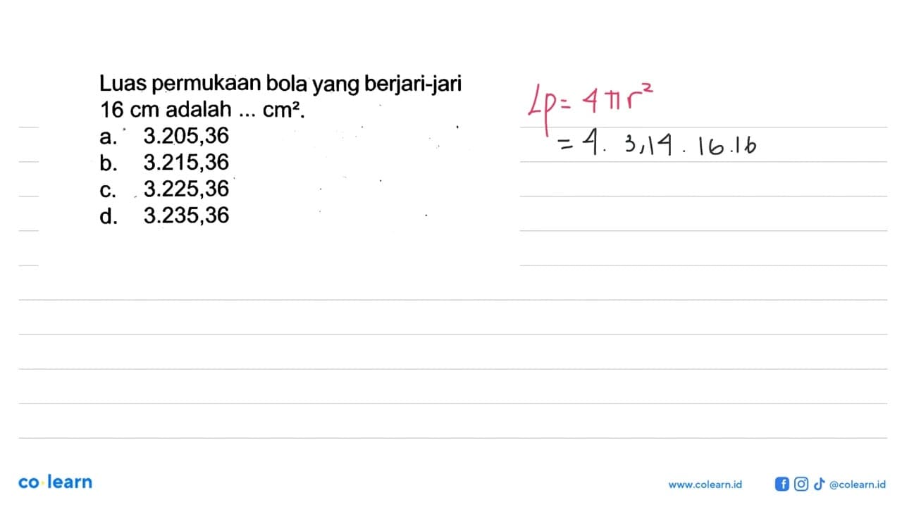 Luas permukaan bola yang berjari-jari 16 cm adalah ....