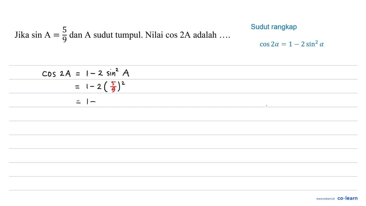 Jika sin A=(5)/(9) dan A sudut tumpul. Nilai cos 2 ~A