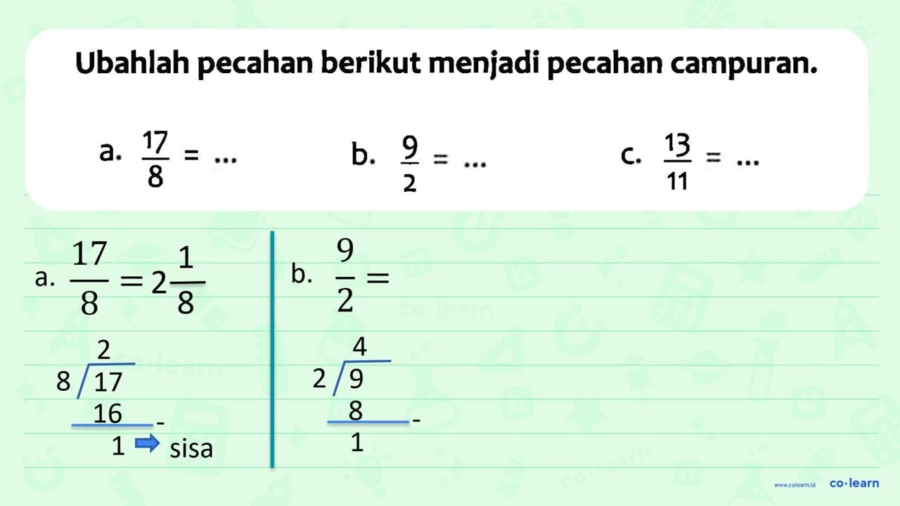 Ubahlah pecahan berikut menjadi pecahan campuran. a. 17/8 =