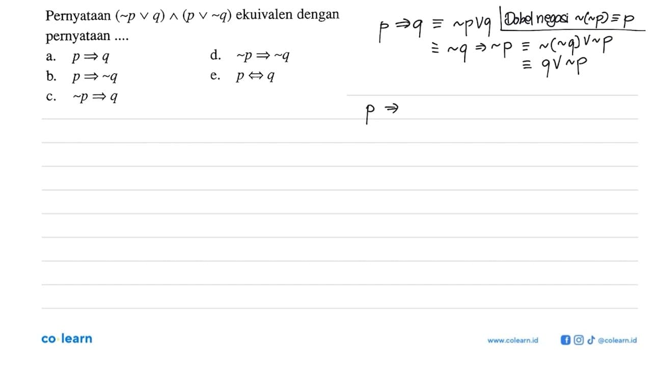 Pernyataan (~p v q) ^ (p v ~q) ekuivalen dengan pernyataan