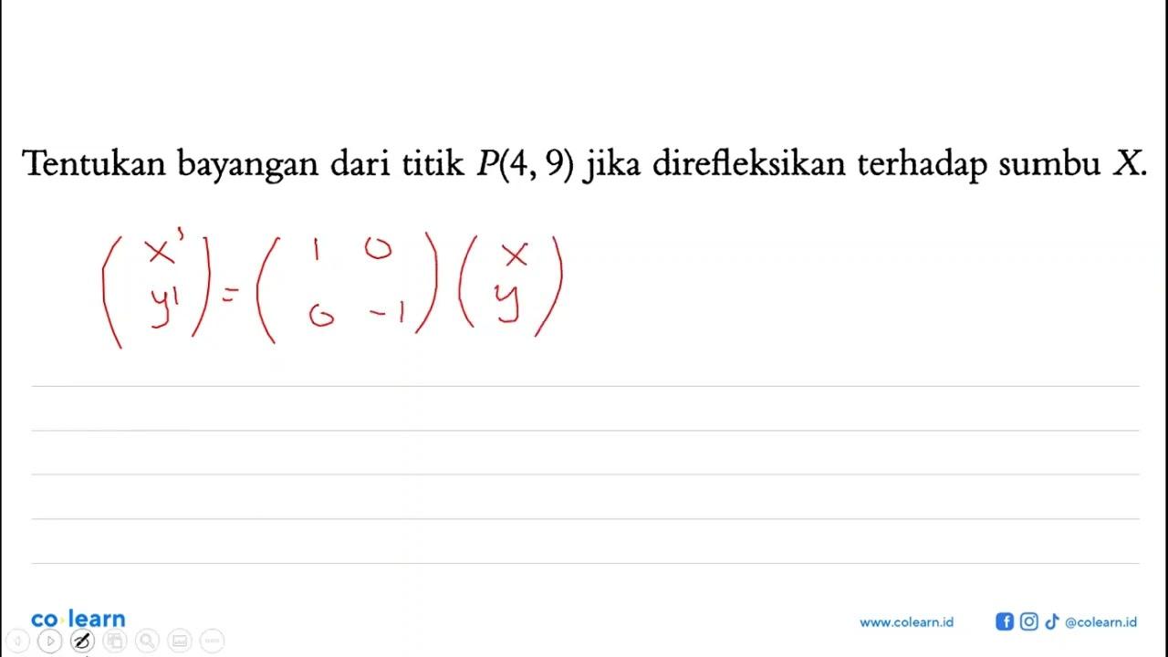 Tentukan bayangan dari titik P(4,9) jika direfleksikan