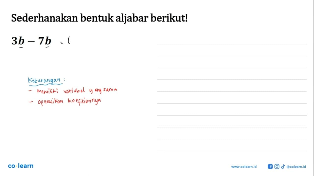 Sederhanakan bentuk aljabar berikut! 3b - 7b