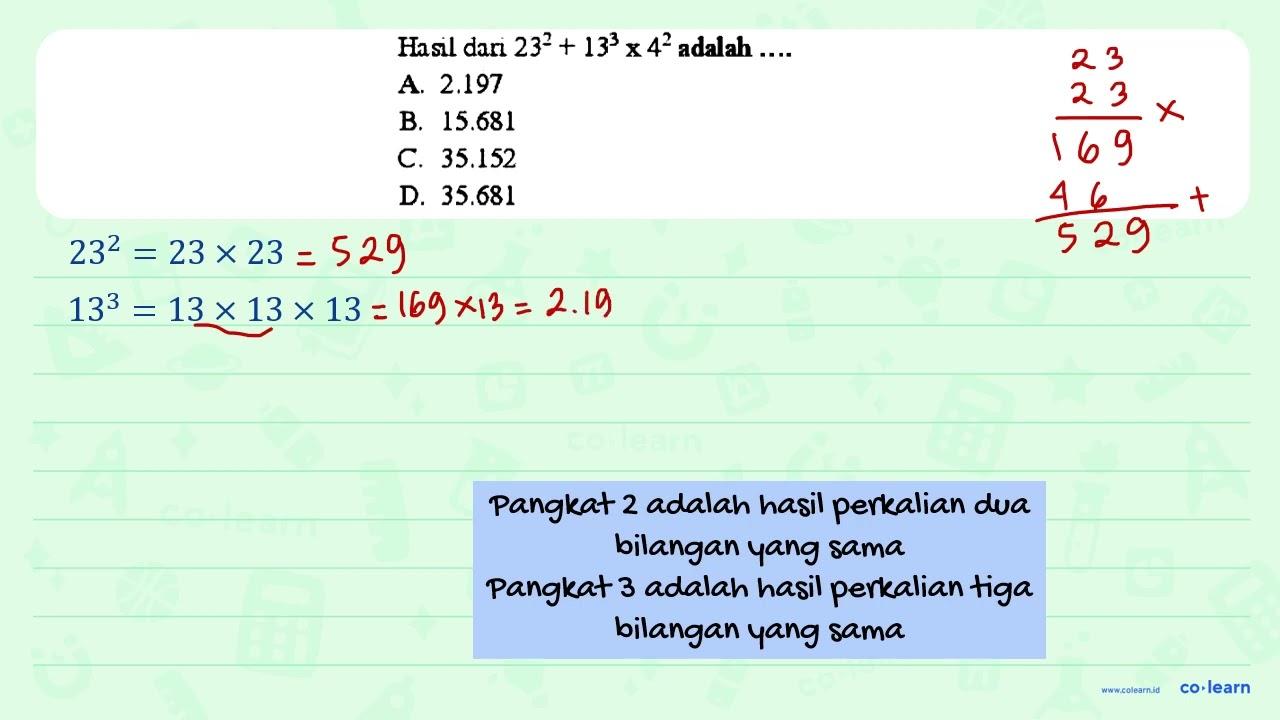 Hasil dani 23^(2)+13^(3) x 4^(2) adalah .... A. 2.197 B.