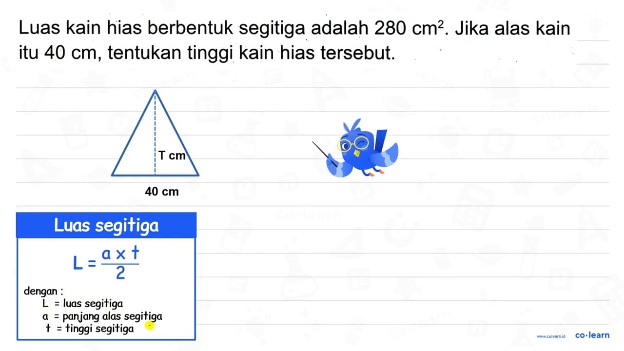 Luas kain hias berbentuk segitiga adalah 280 cm^(2) . Jika