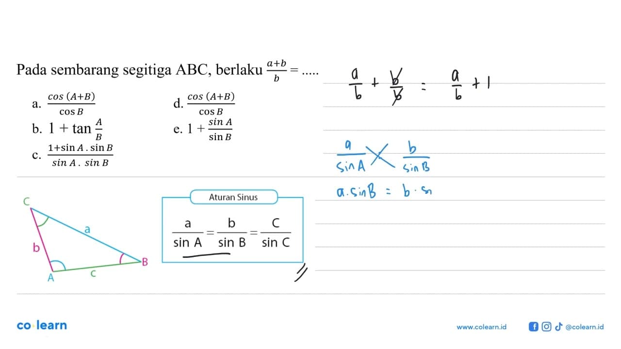 Pada sembarang segitiga ABC , berlaku a+b/b=... . . a. cos