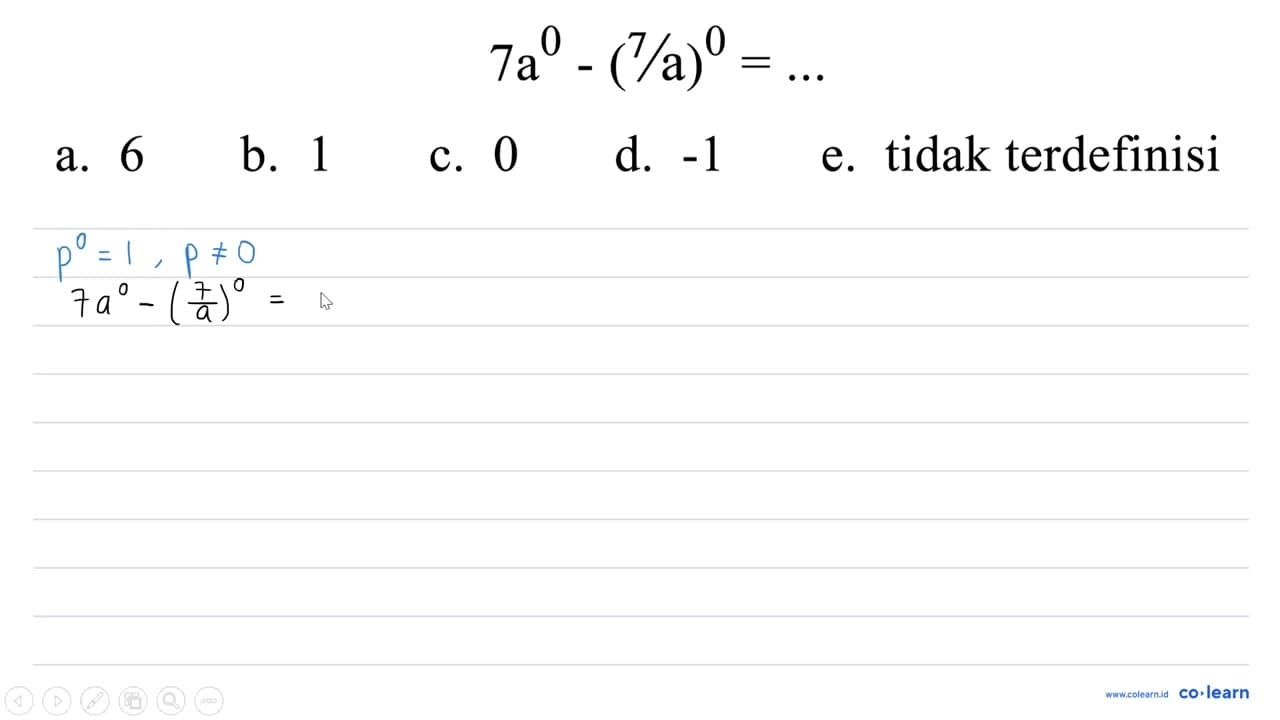 7 a^(0)-(7 / a)^(0)=... a. 6 b. 1 C. 0 d. -1 e. tidak