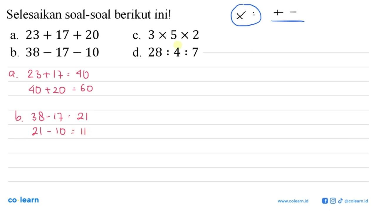 Selesaikan soal-soal berikut ini! a. 23 + 17 + 20 c. 3 x 5