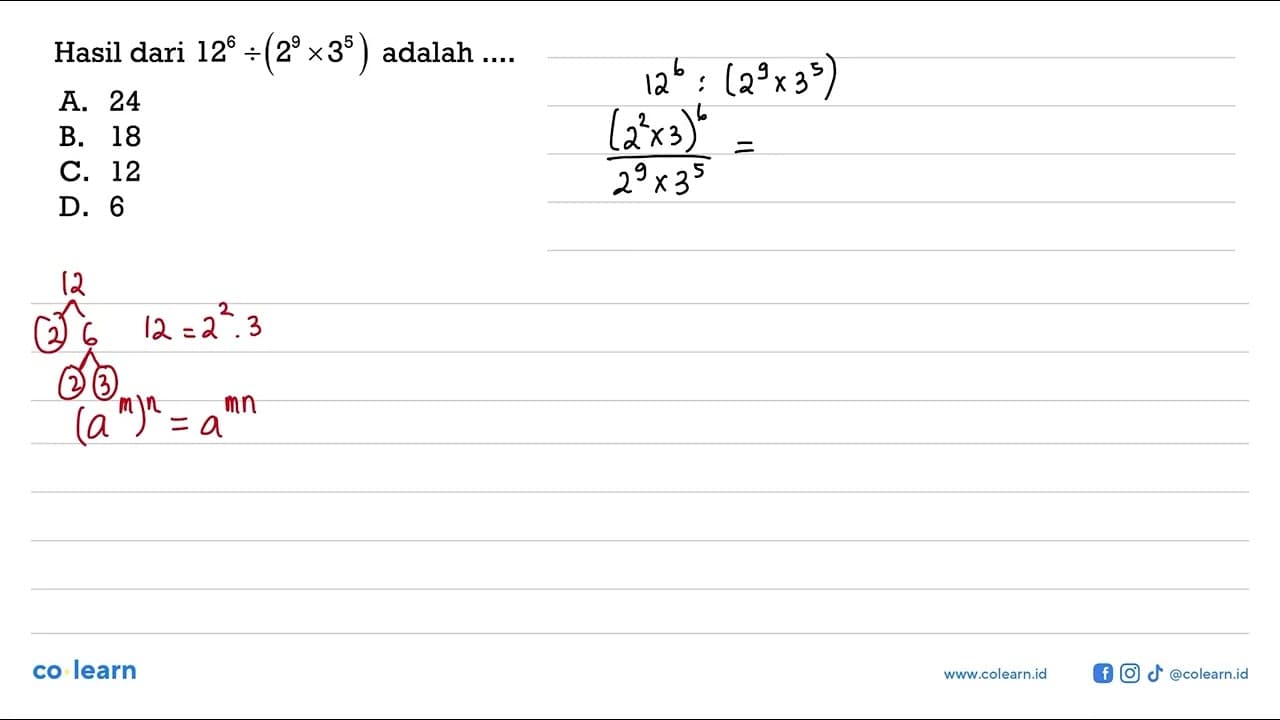 Hasil dari 12^6 : (2^9 x 3^5 ) adalah ... A. 24 B. 18 C. 12