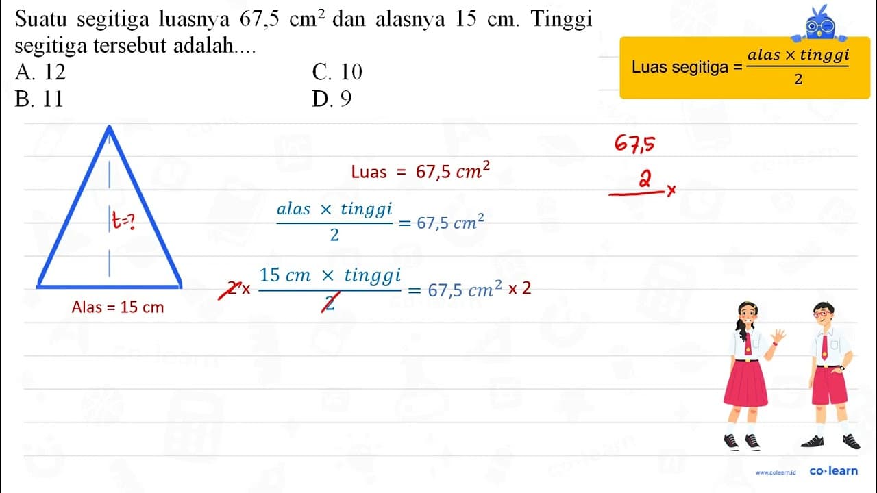 Suatu segitiga luasnya 67,5 cm^(2) dan alasnya 15 cm .