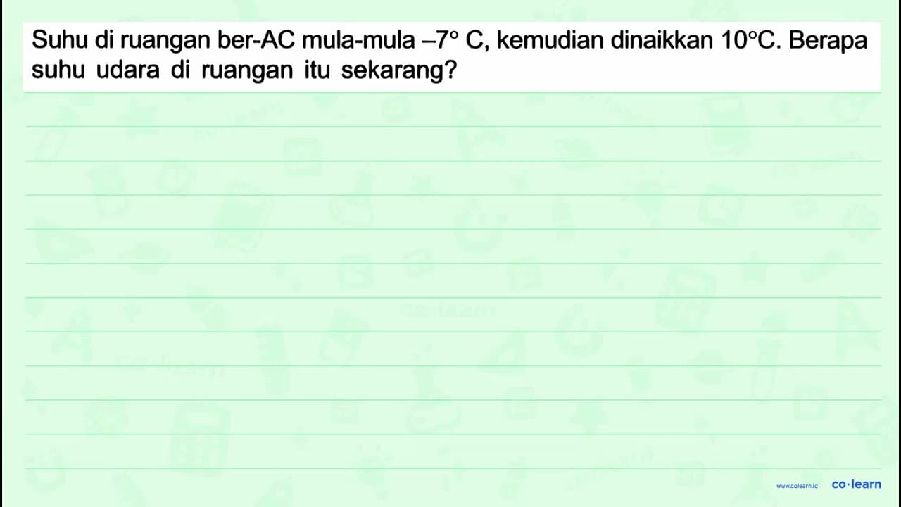 Suhu di ruangan ber-AC mula-mula -7 C, kemudian dinaikkan