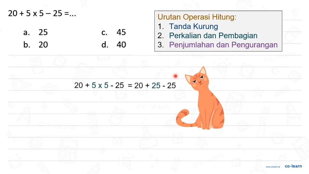 20+5 x 5-25=... a. 25 c. 45 b. 20 d. 40