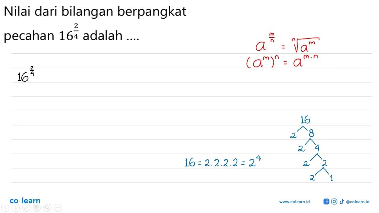 Nilai dari bilangan berpangkat pecahan 16^(2/4) adalah ....