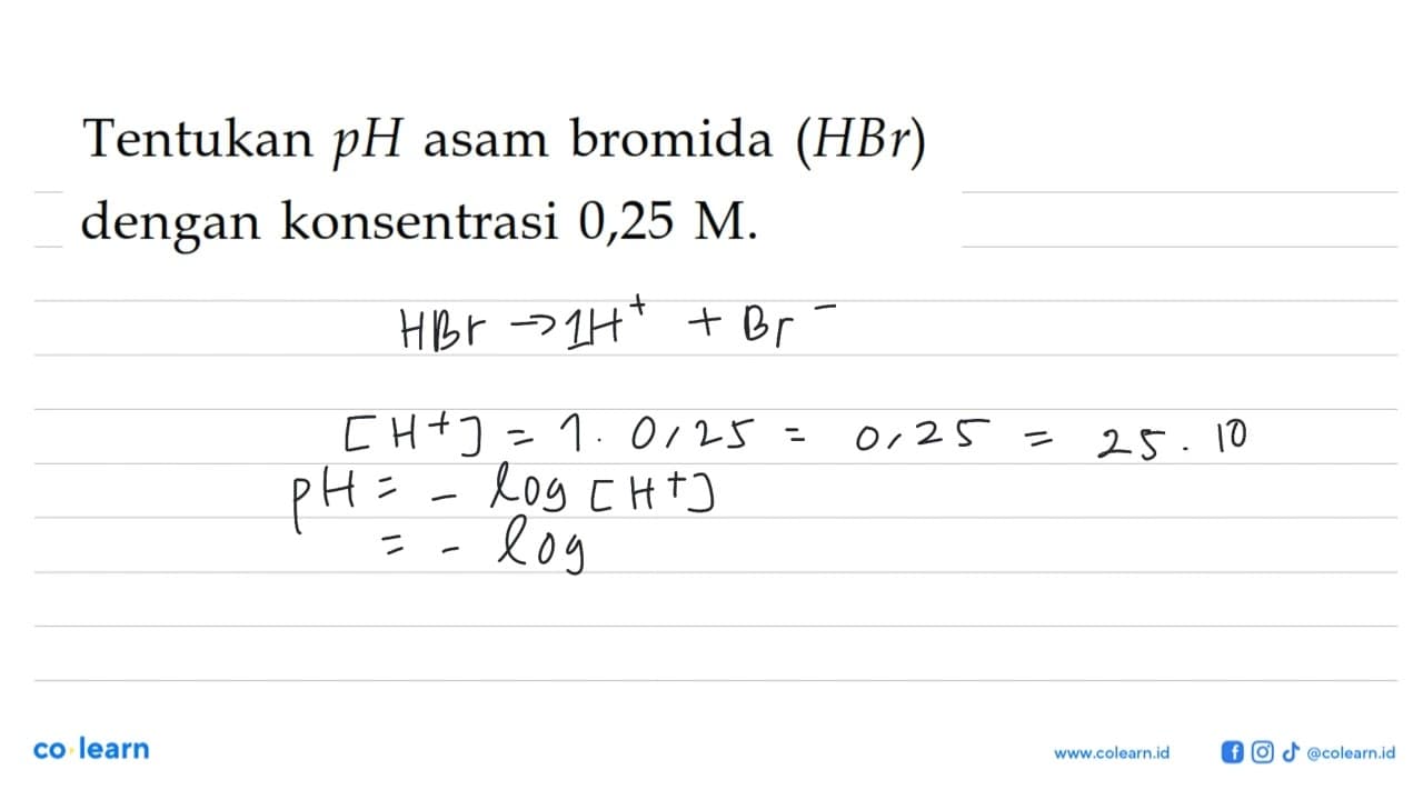 Tentukan pH asam bromida (HBr) dengan konsentrasi 0,25 M.